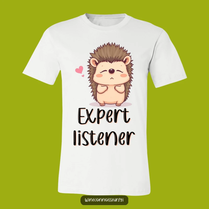 Funny Listening Hedgehog T-Shirt: Hear Me Out, Great Funny Gift